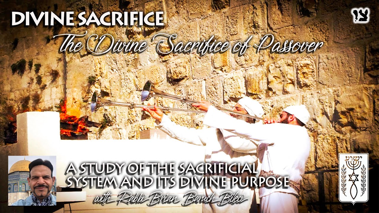 DIVINE SACRIFICE #2 The Divine Sacrifice of Passover Parashat Tzav Rabbi Brian Baruch Bileci