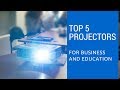 Top 5 Best Projectors for business and education in 2019