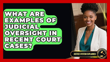 What Are Examples of Judicial Oversight in Recent Court Cases? - Justice System Explained