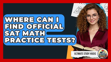 Where Can I Find Official SAT Math Practice Tests? - Ultimate Study Hacks