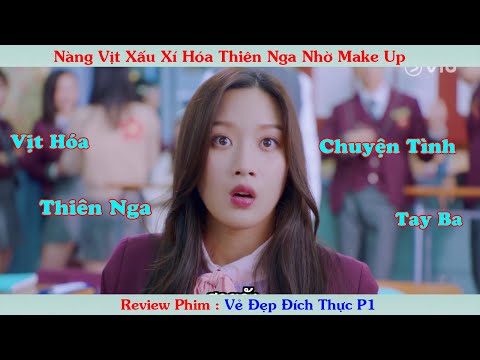 Tóm Tắt Phim: Hóa Thiên Nga Nhờ Make Up Gái Xinh Được 2 Hót Boy Trường Theo Đuổi | Vẻ Đẹp Đích Thực