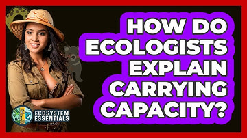 How Do Ecologists Explain Carrying Capacity?