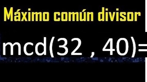 mcd 32 y 40 , maximo comun divisor , como se halla , ejemplos