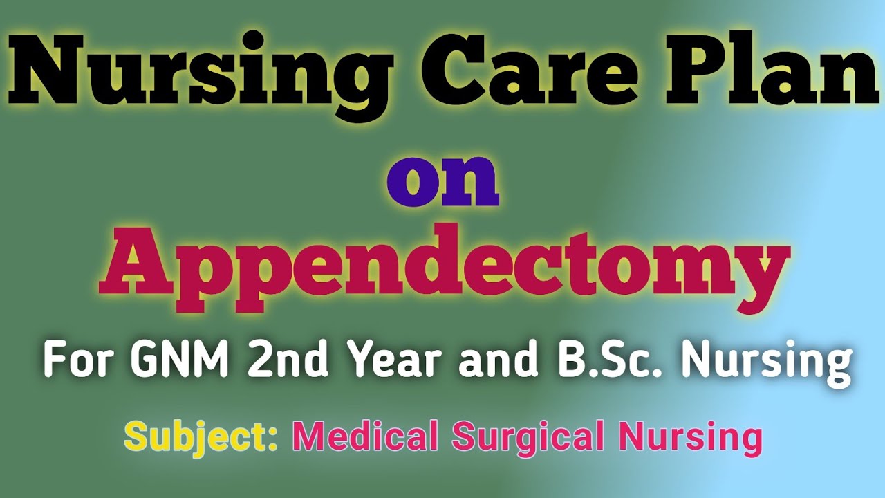 Nursing Care Plan On Appendectomy MSN I GNM 2nd Year B Sc Nursing Care Plan On Appendectomy MSN I GNM 2nd Year B Sc