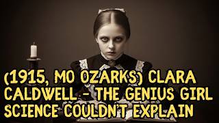 America’s Strangest Prodigy: Clara Caldwell of the 1915 Ozarks