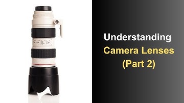 Understanding Different Camera Lenses (Part 2)
