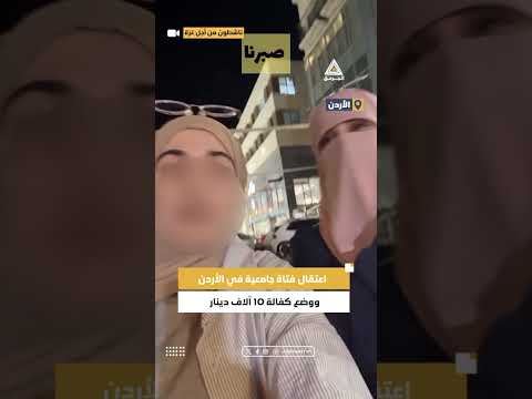 تغطية صحفية اعتقال فتاة جامعية في الأردن ووضع كفالة 10 آلاف دينار بعد نشرها أنشودة وطنية