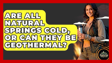 Are All Natural Springs Cold, Or Can They Be Geothermal? - Exploring Campgrounds