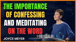 The Importance Of Confessing And Meditating On The Word - Joyce Meyer Ministries