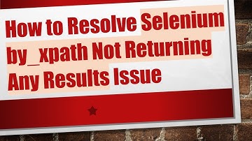 How to Resolve Selenium by_xpath Not Returning Any Results Issue