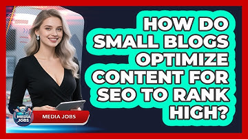 How Do Small Blogs Optimize Content For SEO To Rank High? - Media Jobs
