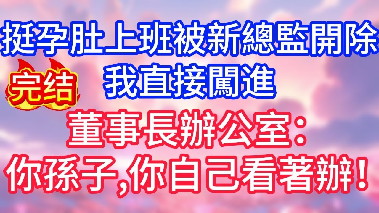 【情感故事】挺孕肚上班被新總監開除，我直接闖進董事長辦公室：你孫子，你自己看著辦！#故事 #人生哲理