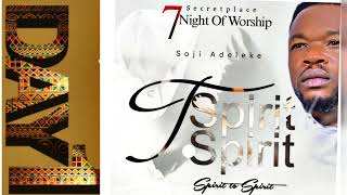 SPIRIT TO SPIRIT/ 7NIGHT OF WORSHIP /SECRET PLACE / DAY 1 /SOJI ADELEKE