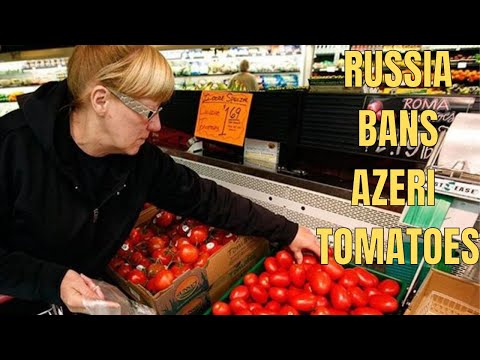וִידֵאוֹ: מדוע רוסיה הנהיגה איסור על יבוא עגבניות ותפוחים מאזרבייג'ן