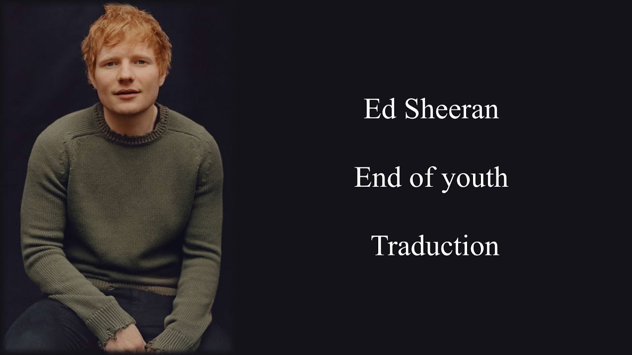 Ed Sheeran End of youth Traduction YouTube Ed Sheeran End of youth Traduction YouTube