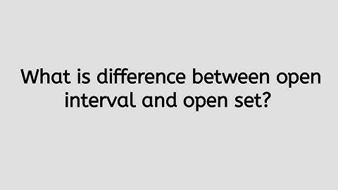 what is difference between open interval and open set?