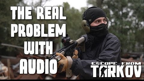 The REAL Problem With Audio in Escape From Tarkov.