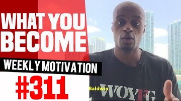 What You Become: Weekly Motivation #311 | Dre Baldwin