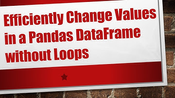 Efficiently Change Values in a Pandas DataFrame without Loops