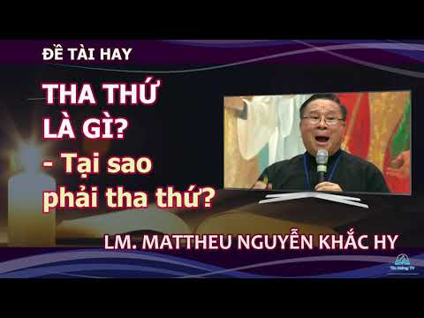 Video Đề tài hay: Tha thứ là gì? Tại sao phải tha thứ? Lm. - youtube