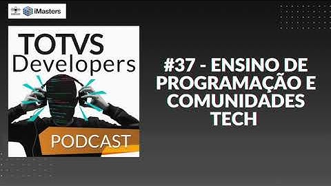 PODCAST TOTVS Developers #37 - Ensino de Programação e Comunidades Tech - Feat. Código Fonte TV