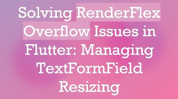 Solving RenderFlex Overflow Issues in Flutter: Managing TextFormField Resizing