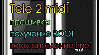 Прошивка Tele2 Midi/ получение Root/ Восстановление Imei/ отвязка от Google аккаунта прошивкой
