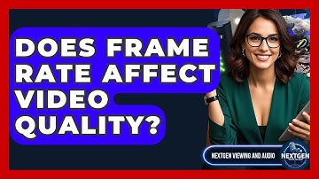 Does Frame Rate Affect Video Quality? - NextGen Viewing and Audio