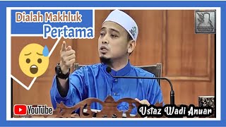 Makhluk Pertama Diatas Bumi  Ustaz Wadi Anuar