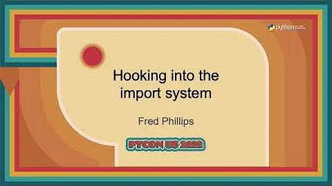 Talks - Fred Phillips: Hooking into the import system