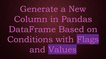 Generate a New Column in Pandas DataFrame Based on Conditions with Flags and Values