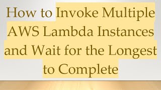 How to Invoke Multiple AWS Lambda Instances and Wait for the Longest to Complete