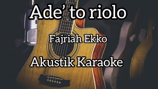 Ade’ to riolo - Fajriah Ekko (akustik karaoke)