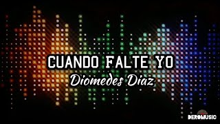 Cuando Falte Yo - Diomedes Díaz (Letra)