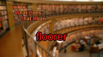 What does floorer mean?