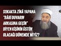 Sokakta Zinâ Yapana “Bâri Duvarın Arkasına Geçin” Diyen Kişinin Üstün Olacağı Dönemde miyiz?