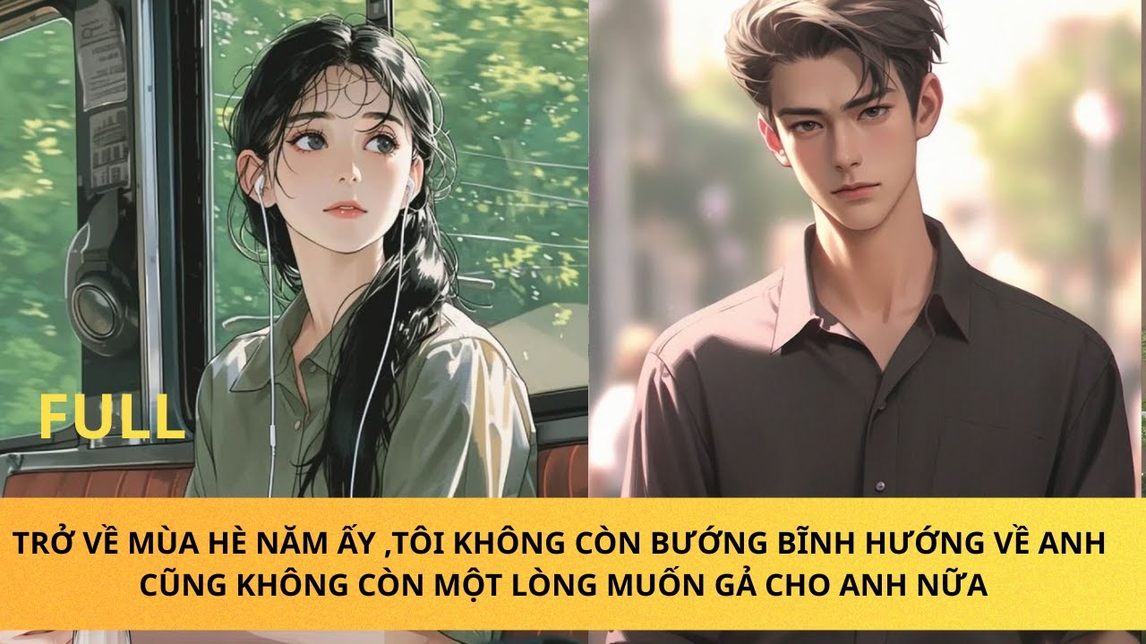 FULL TRỞ LẠI MÙA HÈ NĂM ẤY TÔI KHÔNG CÒN CỐ CHẤP MUỐN GẢ CHO ANH NỮA