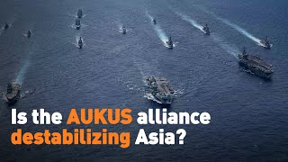 Is the AUKUS alliance destabilizing Asia?