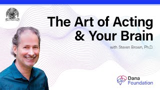 The Art of Acting & Your Brain Steven Brown, Ph.D.