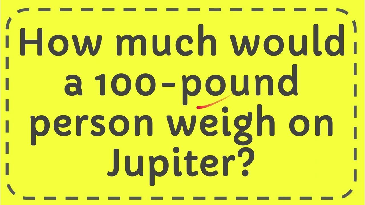 how-much-would-a-100-pound-person-weigh-on-jupiter-youtube