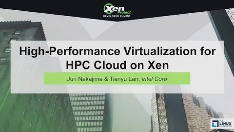 High-Performance Virtualization for HPC Cloud on Xen by Jun Nakajima & Tianyu Lan, Intel Corp