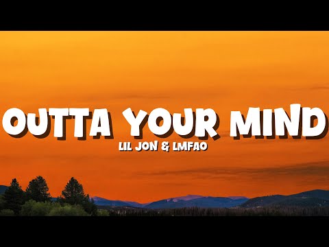 Lil Jon Outta Your Mind Feat LMFAO Lyrics