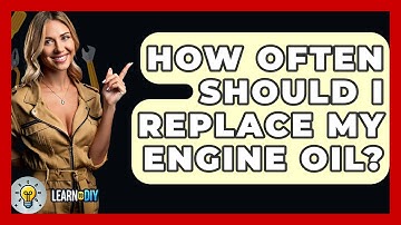 How Often Should I Replace My Engine Oil? - LearnToDIY360.com