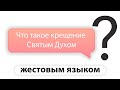 Что такое крещение Святым Духом?  | Ответы на вопросы (жестовым языком)