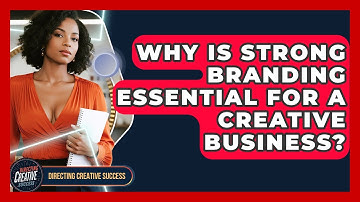 Why Is Strong Branding Essential For A Creative Business? - Directing Creative Success