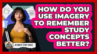 How Do You Use Imagery To Remember Study Concepts Better? - Ultimate Study Hacks