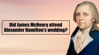 Did James McHenry Attend Alexander Hamilton&#39;s Wedding?