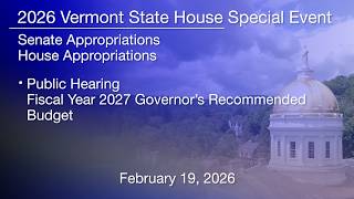 Vermont State House Special Event - Public Hearing: Governor's FY 2027 Recommended Budget 2/19/2026