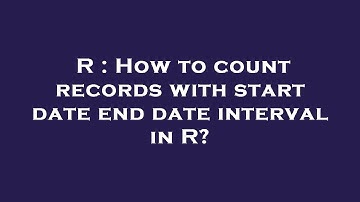 R : How to count records with start date end date interval in R?