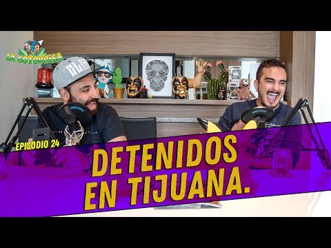 La Cotorrisa - Episodio 24 - Detenidos en Tijuana.